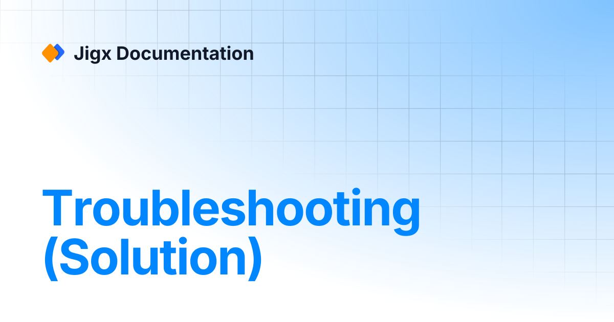Troubleshooting (Solution) | Jigx Documentation