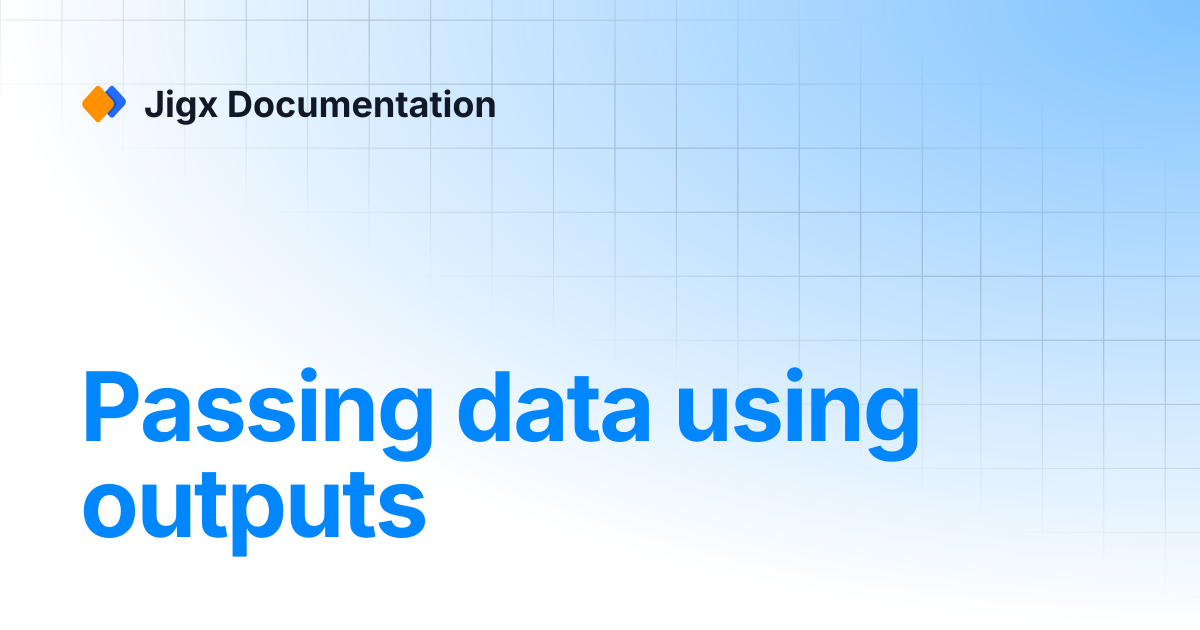 Passing data using outputs | Jigx Documentation