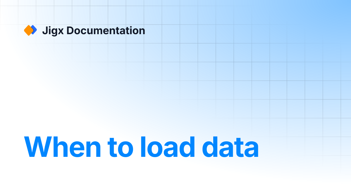 When to load data | Jigx Documentation