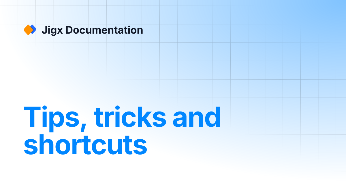Tips, tricks and shortcuts | Jigx Documentation